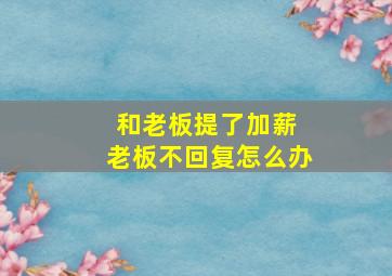 和老板提了加薪 老板不回复怎么办